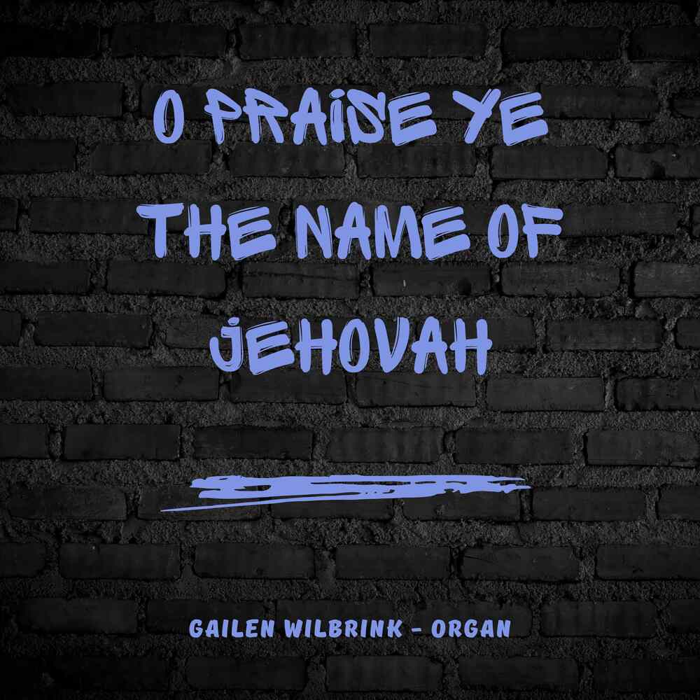 Cover Image "O Praise ye the name of Jehovah" by Gailen Wilbrink